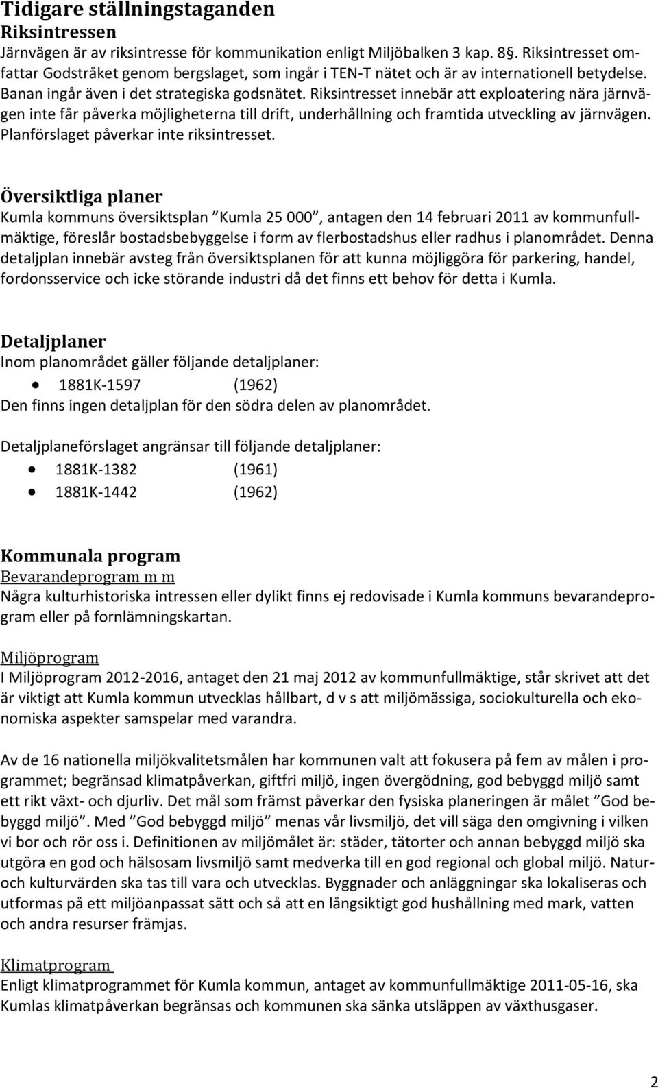 Riksintresset innebär att exploatering nära järnvägen inte får påverka möjligheterna till drift, underhållning och framtida utveckling av järnvägen. Planförslaget påverkar inte riksintresset.