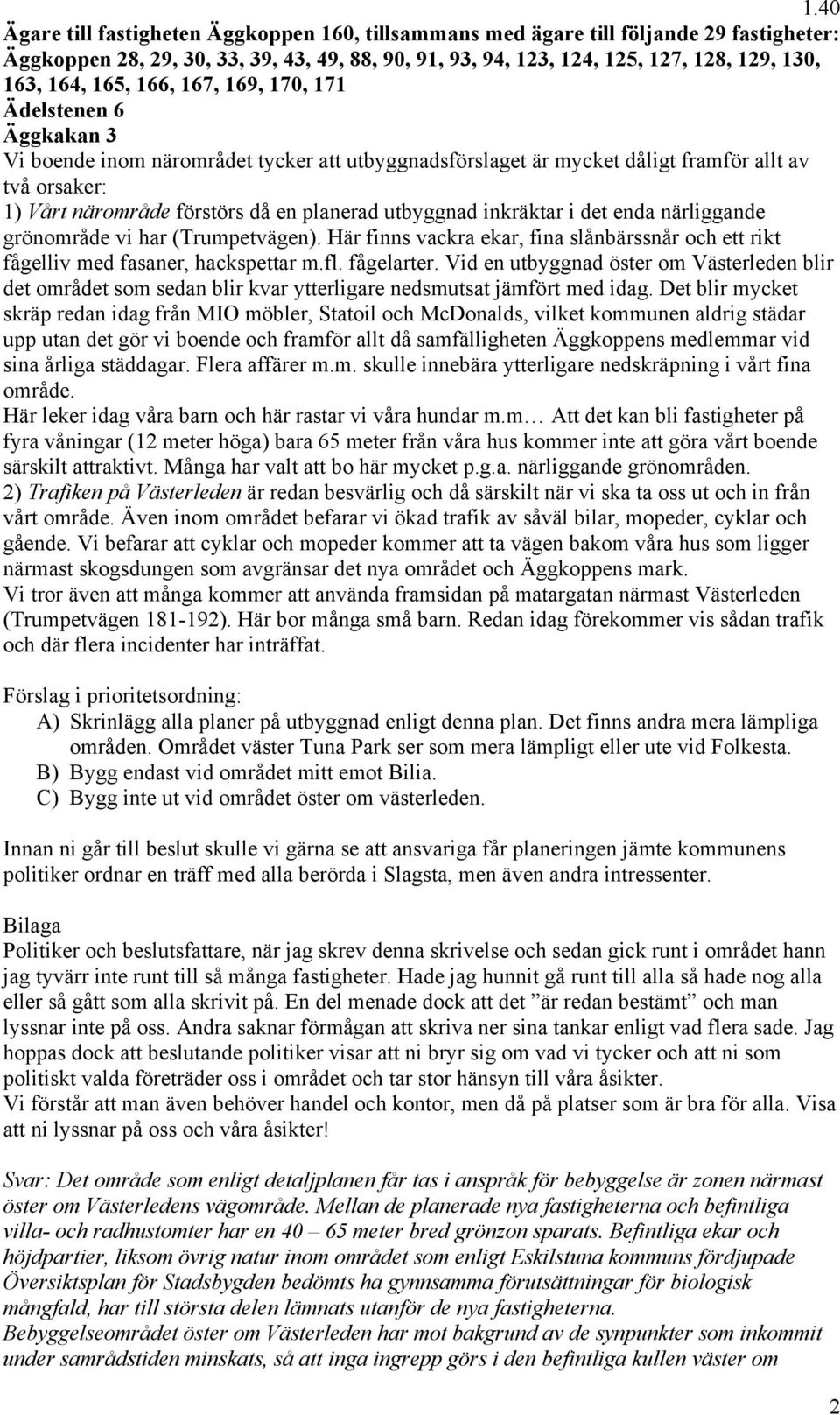 utbyggnad inkräktar i det enda närliggande grönområde vi har (Trumpetvägen). Här finns vackra ekar, fina slånbärssnår och ett rikt fågelliv med fasaner, hackspettar m.fl. fågelarter.