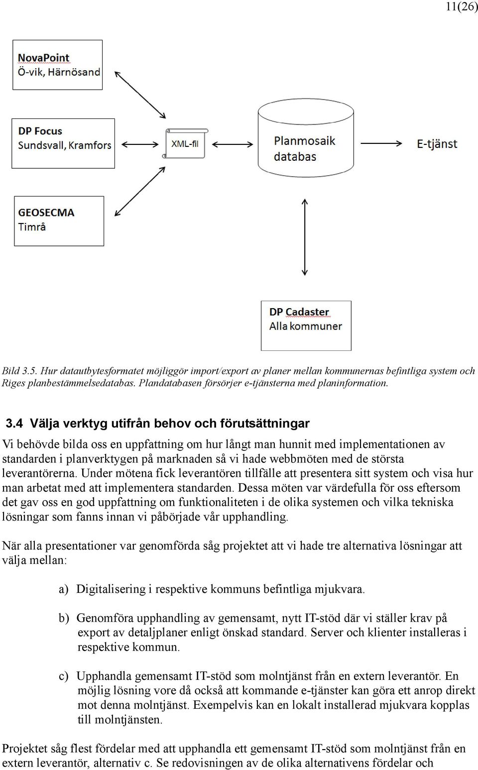 4 Välja verktyg utifrån behov och förutsättningar Vi behövde bilda oss en uppfattning om hur långt man hunnit med implementationen av standarden i planverktygen på marknaden så vi hade webbmöten med