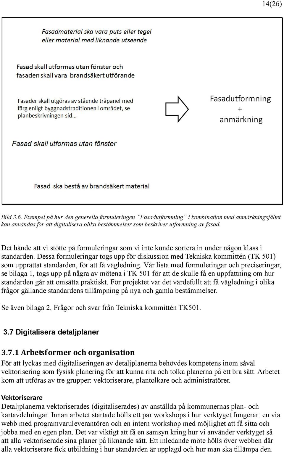 Dessa formuleringar togs upp för diskussion med Tekniska kommittén (TK 501) som upprättat standarden, för att få vägledning.