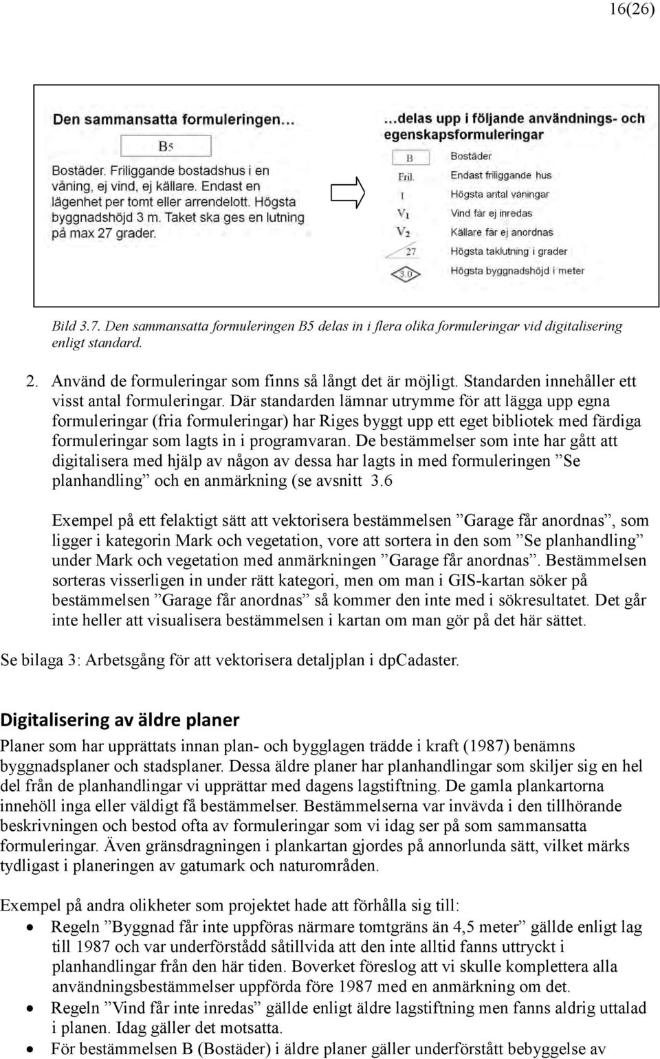 Där standarden lämnar utrymme för att lägga upp egna formuleringar (fria formuleringar) har Riges byggt upp ett eget bibliotek med färdiga formuleringar som lagts in i programvaran.