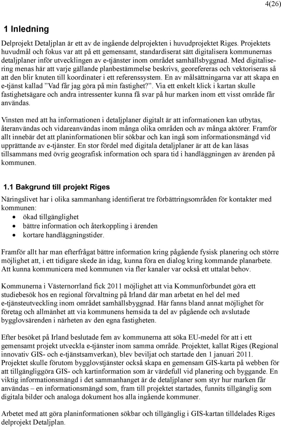 Med digitalisering menas här att varje gällande planbestämmelse beskrivs, georefereras och vektoriseras så att den blir knuten till koordinater i ett referenssystem.