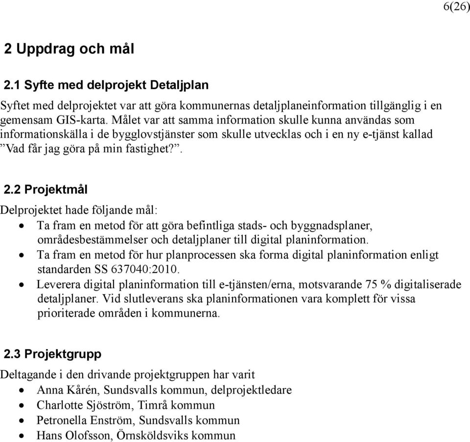 2 Projektmål Delprojektet hade följande mål: Ta fram en metod för att göra befintliga stads- och byggnadsplaner, områdesbestämmelser och detaljplaner till digital planinformation.