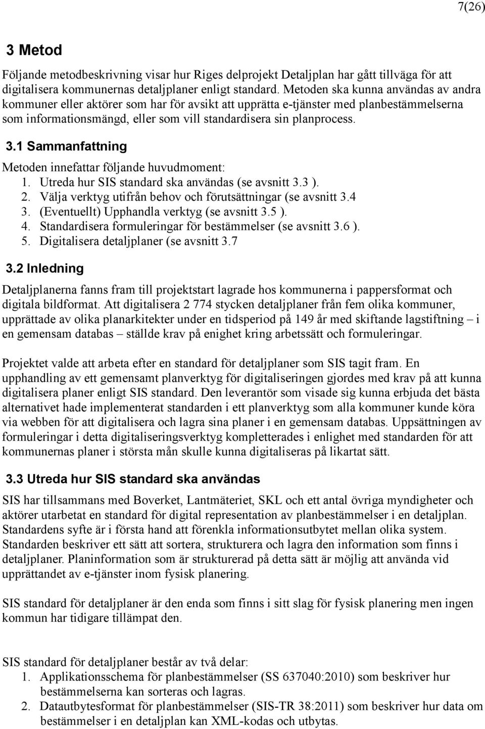 1 Sammanfattning Metoden innefattar följande huvudmoment: 1. Utreda hur SIS standard ska användas (se avsnitt 3.3 ). 2. Välja verktyg utifrån behov och förutsättningar (se avsnitt 3.4 3.