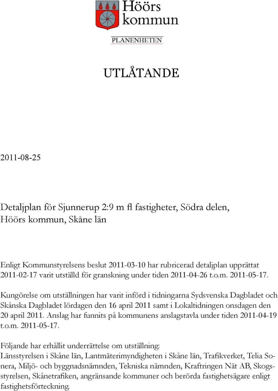 Kungörelse om utställningen har varit införd i tidningarna Sydsvenska Dagbladet och Skånska Dagbladet lördagen den 16 april 2011 samt i Lokaltidningen onsdagen den 20 april 2011.