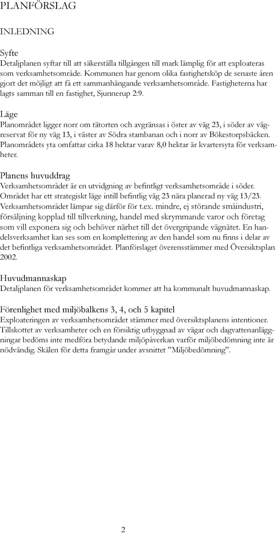 Läge Planområdet ligger norr om tätorten och avgränsas i öster av väg 23, i söder av vägreservat för ny väg 13, i väster av Södra stambanan och i norr av Bökestorpsbäcken.