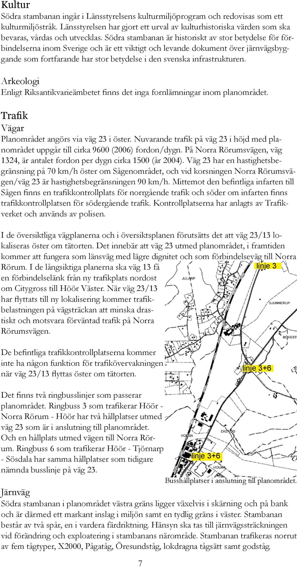 Södra stambanan är historiskt av stor betydelse för förbindelserna inom Sverige och är ett viktigt och levande dokument över järnvägsbyggande som fortfarande har stor betydelse i den svenska