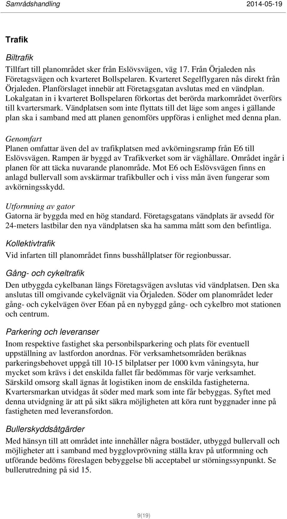 Vändplatsen som inte flyttats till det läge som anges i gällande plan ska i samband med att planen genomförs uppföras i enlighet med denna plan.