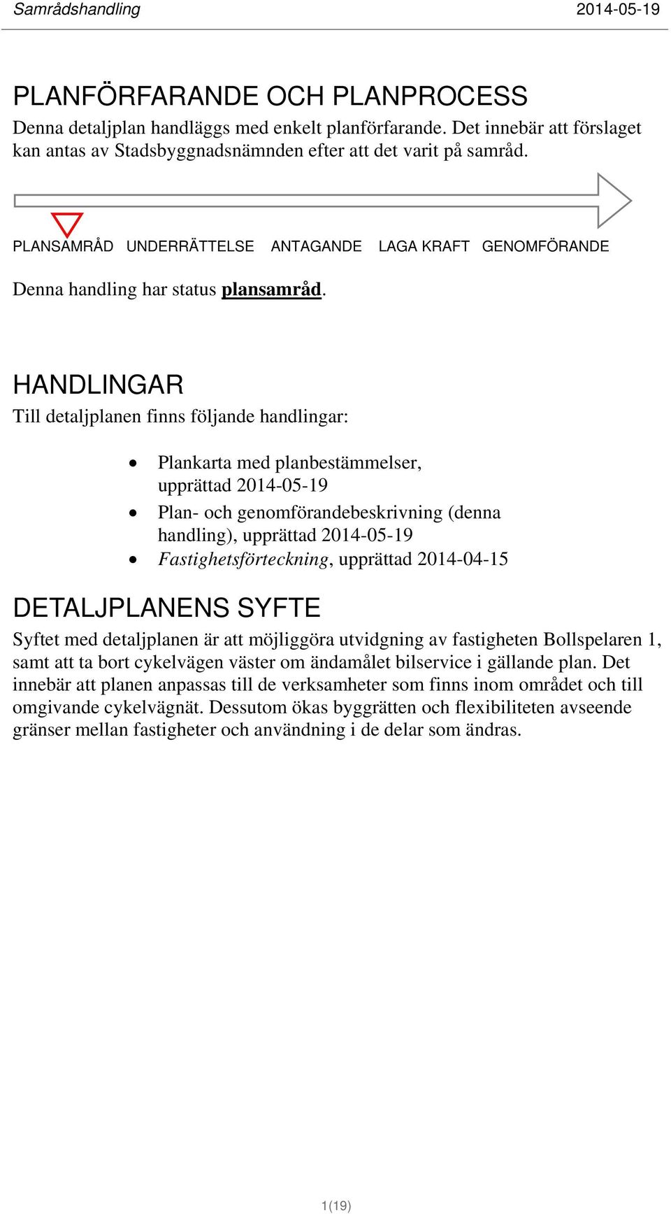 HANDLINGAR Till detaljplanen finns följande handlingar: Plankarta med planbestämmelser, upprättad 2014-05-19 Plan- och genomförandebeskrivning (denna handling), upprättad 2014-05-19