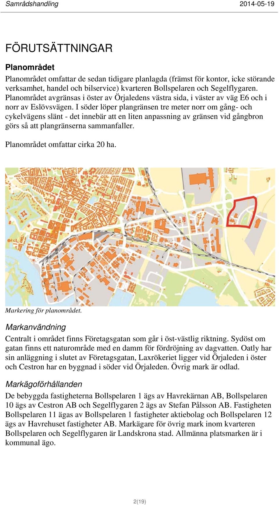 I söder löper plangränsen tre meter norr om gång- och cykelvägens slänt - det innebär att en liten anpassning av gränsen vid gångbron görs så att plangränserna sammanfaller.