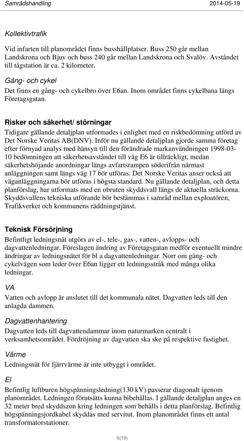 Risker och säkerhet/ störningar Tidigare gällande detaljplan utformades i enlighet med en riskbedömning utförd av Det Norske Veritas AB(DNV).