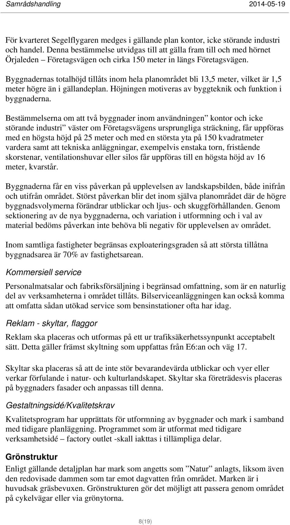 Byggnadernas totalhöjd tillåts inom hela planområdet bli 13,5 meter, vilket är 1,5 meter högre än i gällandeplan. Höjningen motiveras av byggteknik och funktion i byggnaderna.