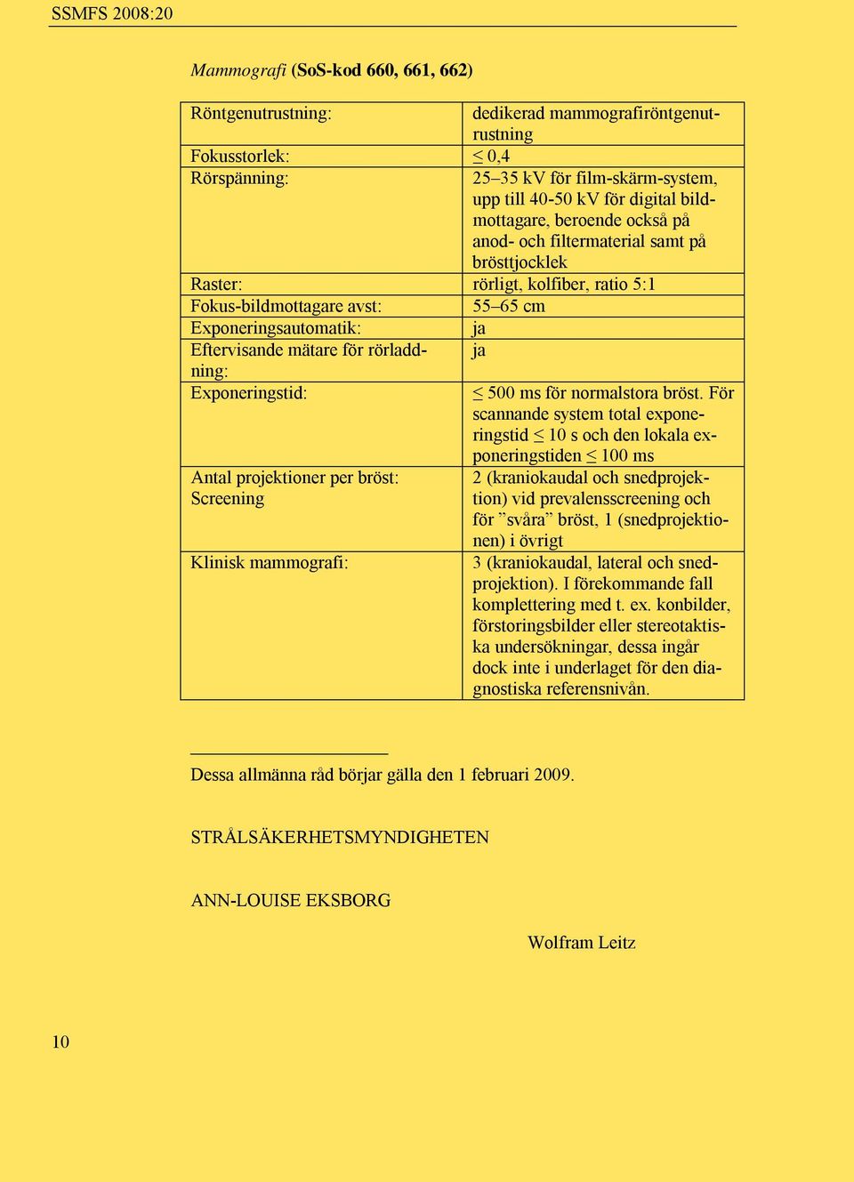 ja Exponeringstid: Antal projektioner per bröst: Screening Klinisk mammografi: 500 ms för normalstora bröst.