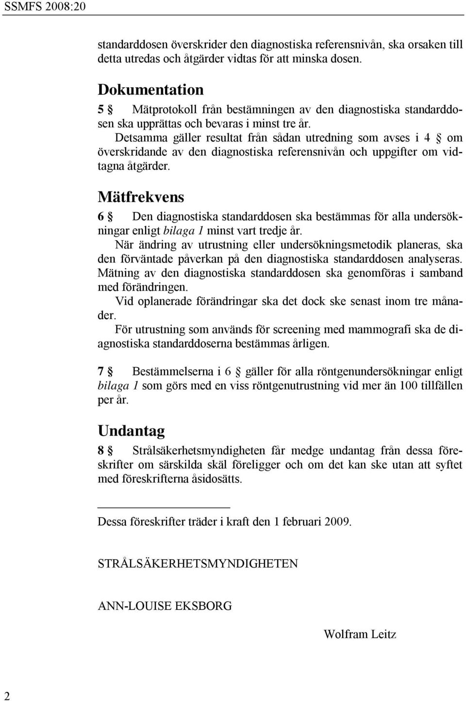 Detsamma gäller resultat från sådan utredning som avses i 4 om överskridande av den diagnostiska referensnivån och uppgifter om vidtagna åtgärder.