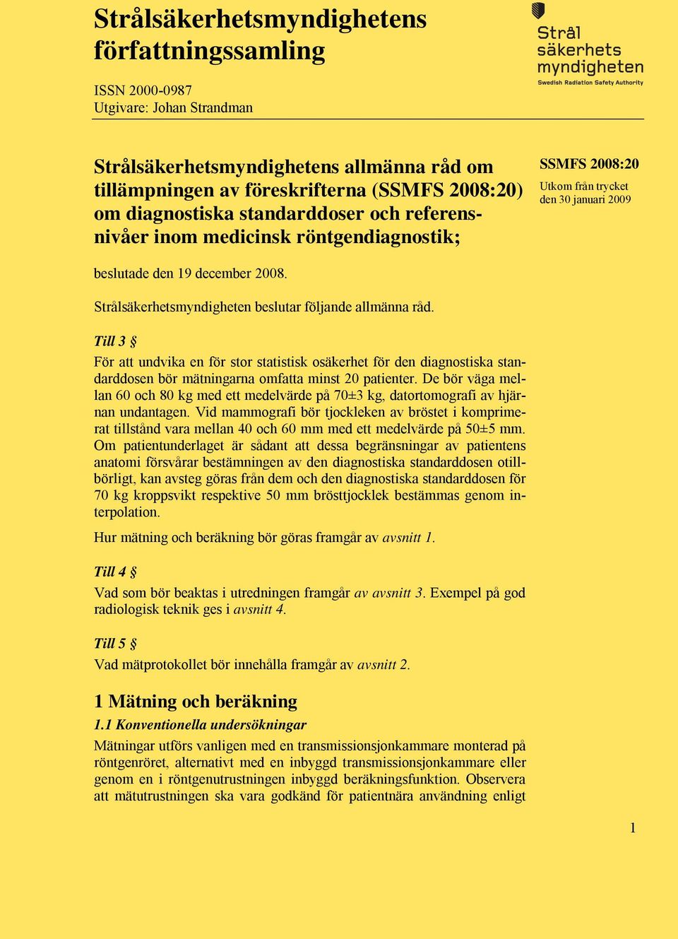 Strålsäkerhetsmyndigheten beslutar följande allmänna råd. Till 3 För att undvika en för stor statistisk osäkerhet för den diagnostiska standarddosen bör mätningarna omfatta minst 20 patienter.
