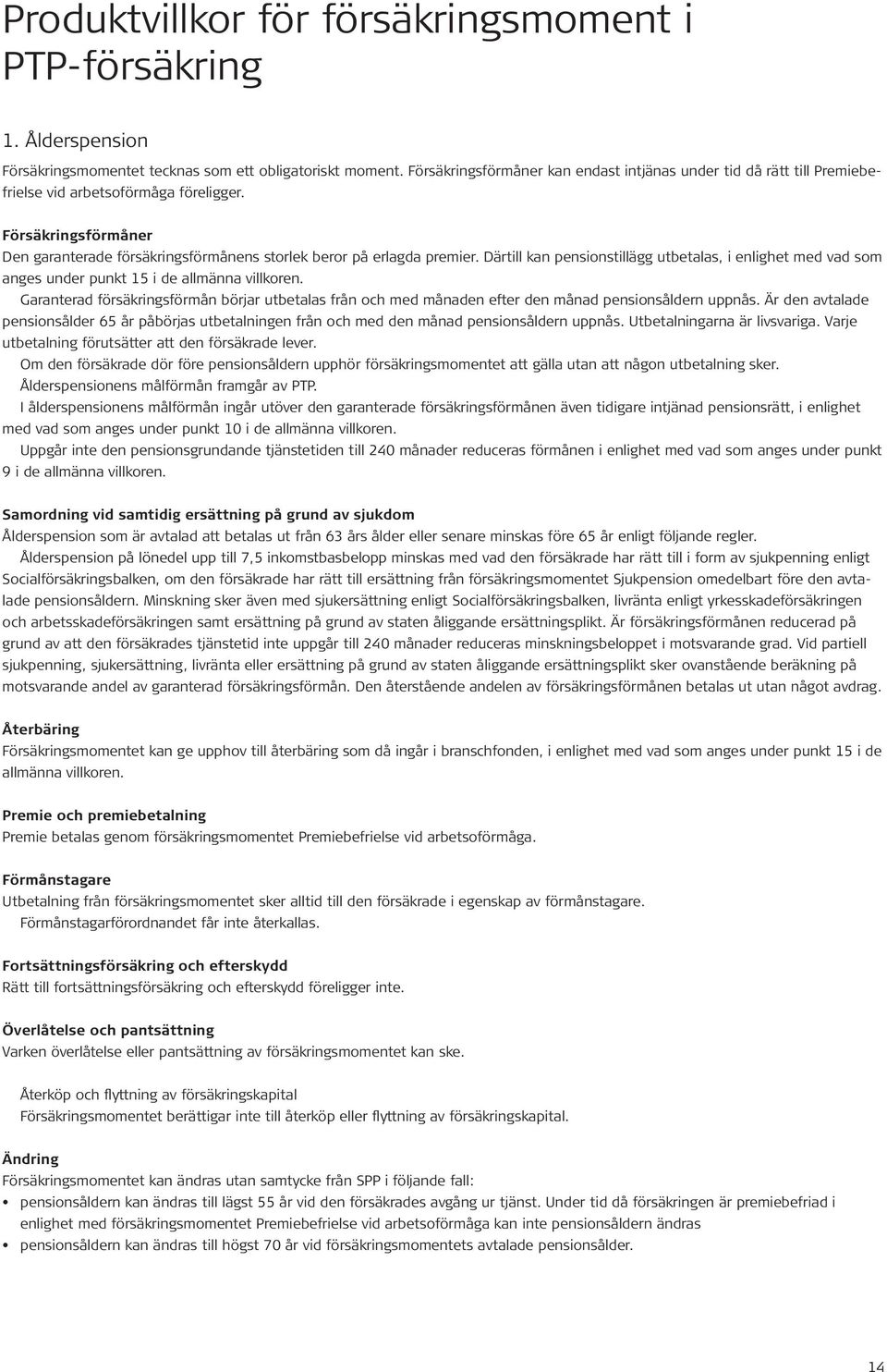 Därtill kan pensionstillägg utbetalas, i enlighet med vad som anges under punkt 15 i de allmänna villkoren.