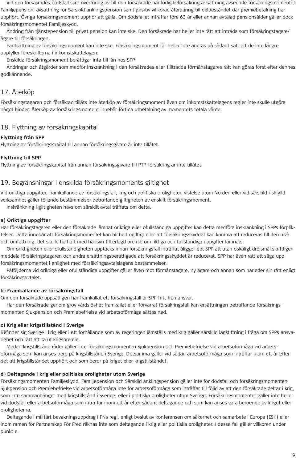 Om dödsfallet inträffar före 63 år eller annan avtalad pensionsålder gäller dock försäkringsmomentet Familjeskydd. Ändring från tjänstepension till privat pension kan inte ske.