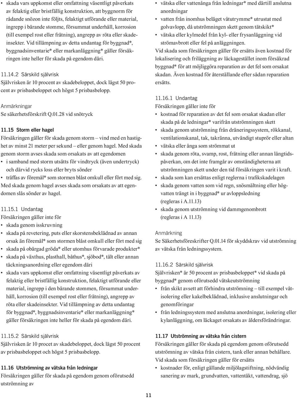 Vid tillämpning av detta undantag för byggnad*, byggnadsinventarie* eller markanläggning* gäller försäkringen inte heller för skada på egendom däri. 11.14.