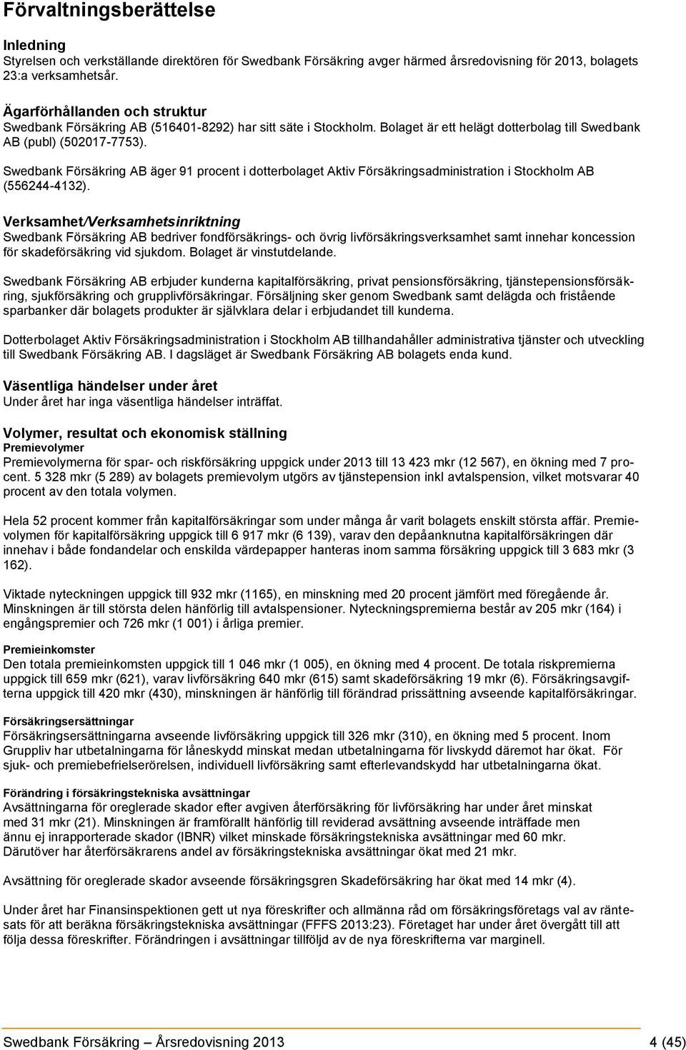 Swedbank Försäkring AB äger 91 procent i dotterbolaget Aktiv Försäkringsadministration i Stockholm AB (556244-4132).