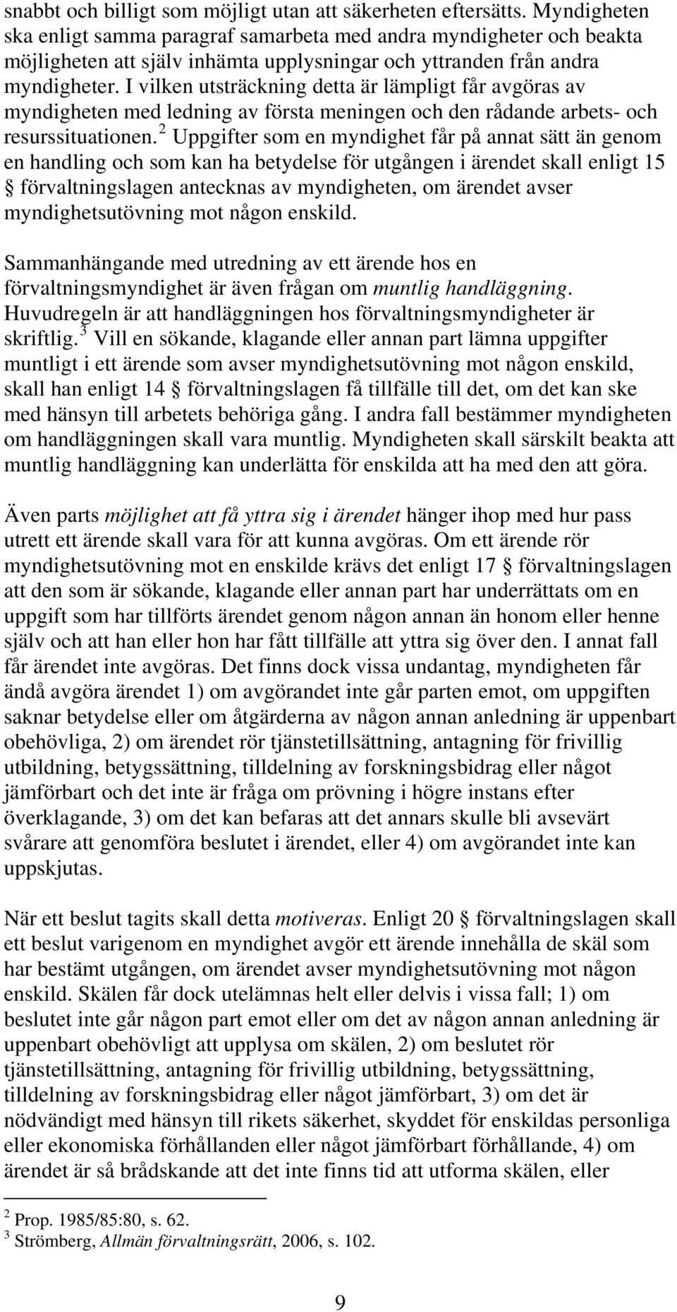 I vilken utsträckning detta är lämpligt får avgöras av myndigheten med ledning av första meningen och den rådande arbets- och resurssituationen.