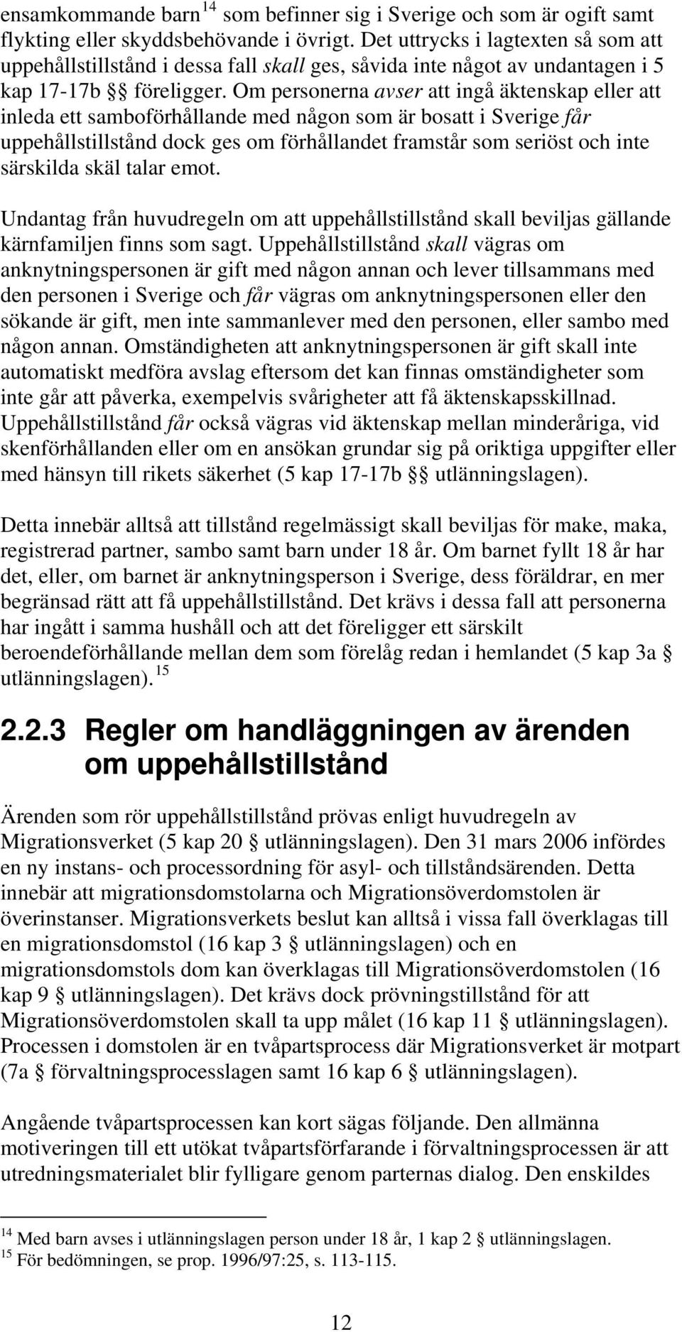 Om personerna avser att ingå äktenskap eller att inleda ett samboförhållande med någon som är bosatt i Sverige får uppehållstillstånd dock ges om förhållandet framstår som seriöst och inte särskilda