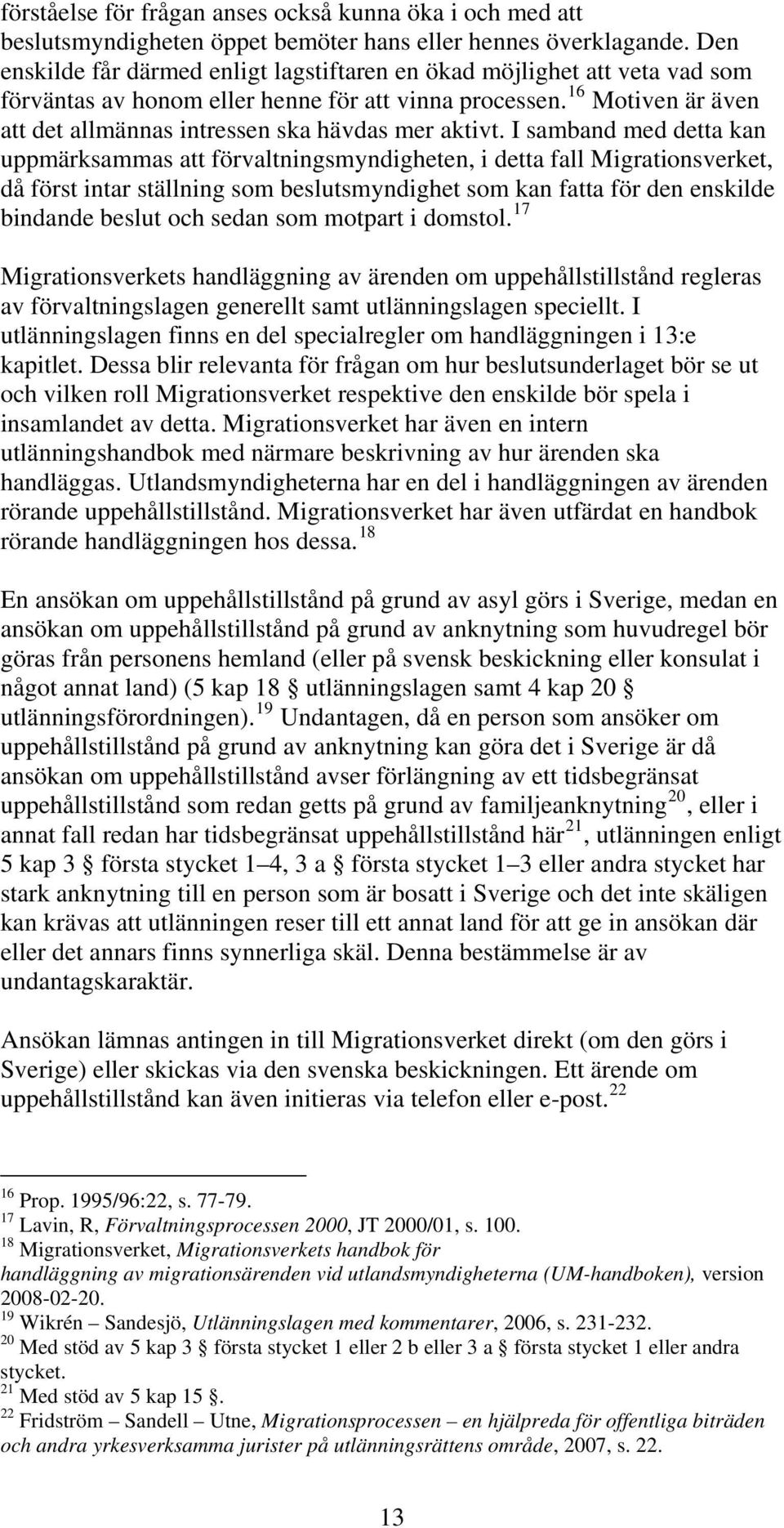 16 Motiven är även att det allmännas intressen ska hävdas mer aktivt.