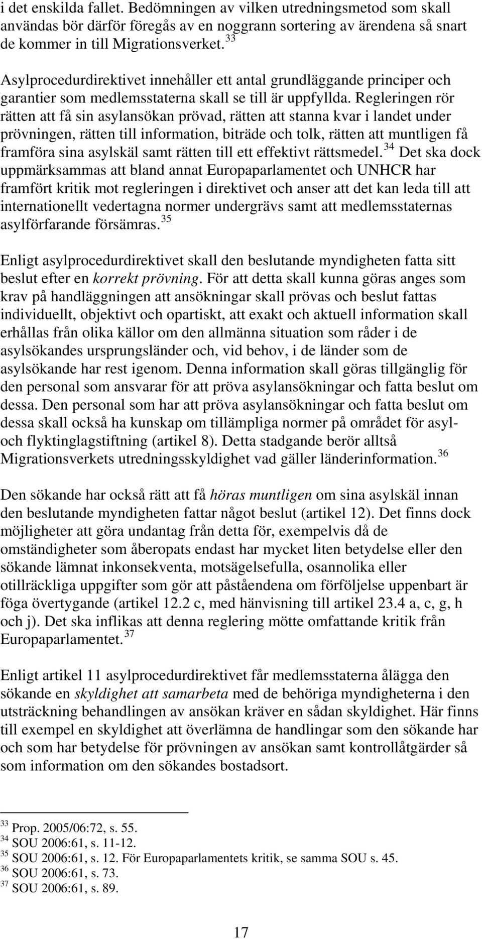 Regleringen rör rätten att få sin asylansökan prövad, rätten att stanna kvar i landet under prövningen, rätten till information, biträde och tolk, rätten att muntligen få framföra sina asylskäl samt