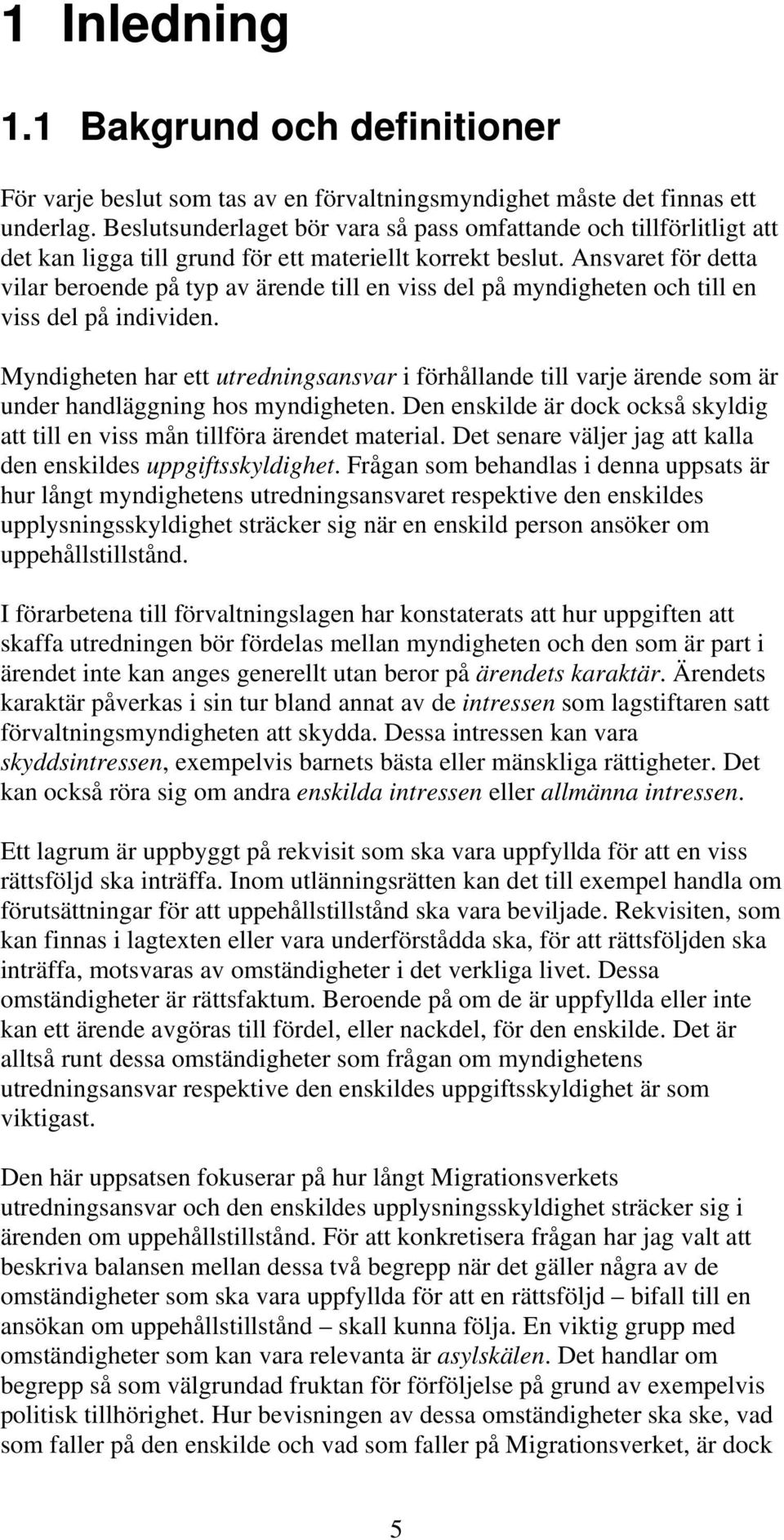 Ansvaret för detta vilar beroende på typ av ärende till en viss del på myndigheten och till en viss del på individen.