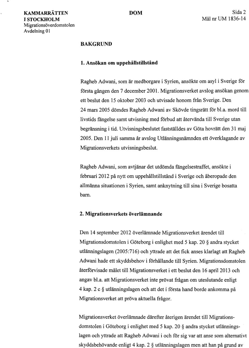 Migrationsverket avslog ansökan genom ett beslut den 15 oktober 2003 och utvisade honom från Sverige. Den 24 mars 2005 dömdes Ragheb Adwani av Skövde tingsrätt för bl.a. mord till livstids fängelse samt utvisning med förbud att återvända till Sverige utan begränsning i tid.