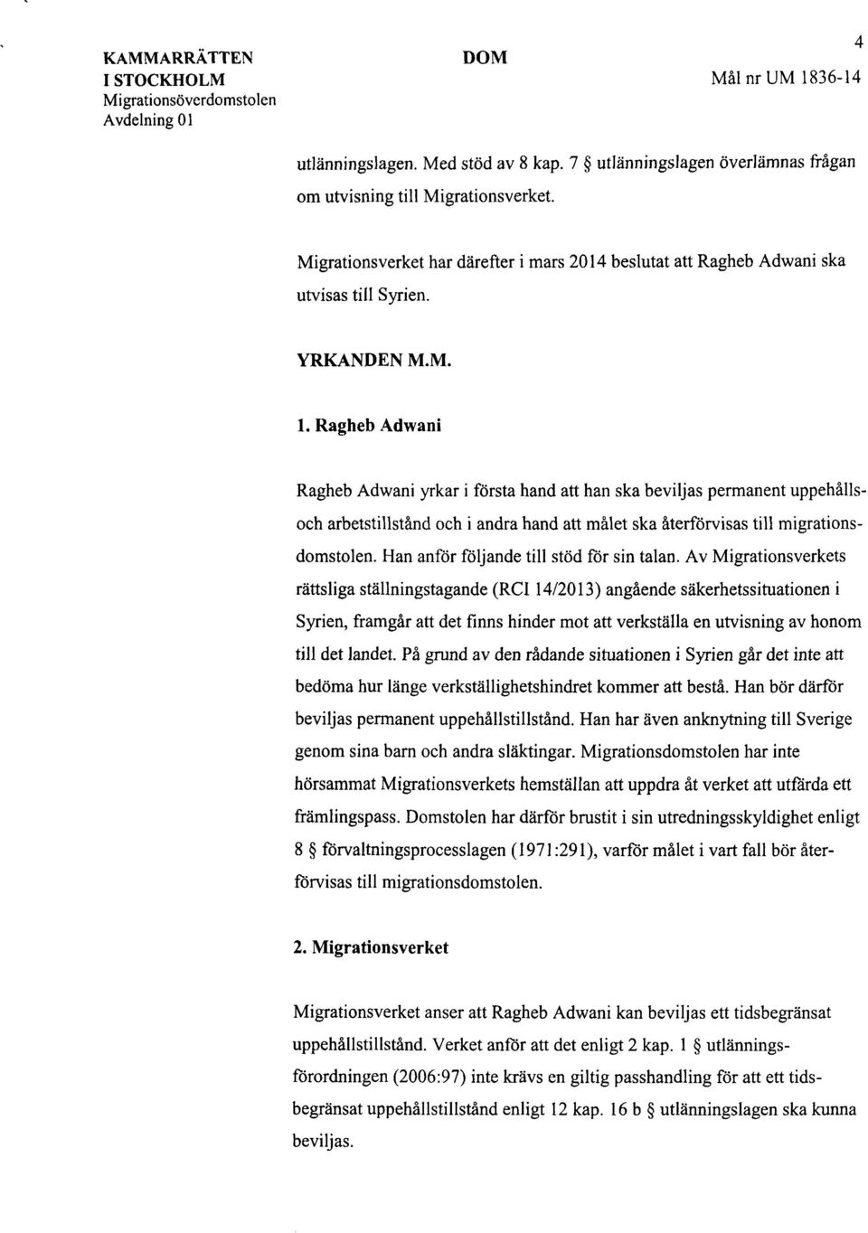 Ragheb Adwani Ragheb Adwani yrkar i första hand att han ska beviljas permanent uppehållsoch arbetstillstånd och i andra hand att målet ska återförvisas till migrationsdomstolen.