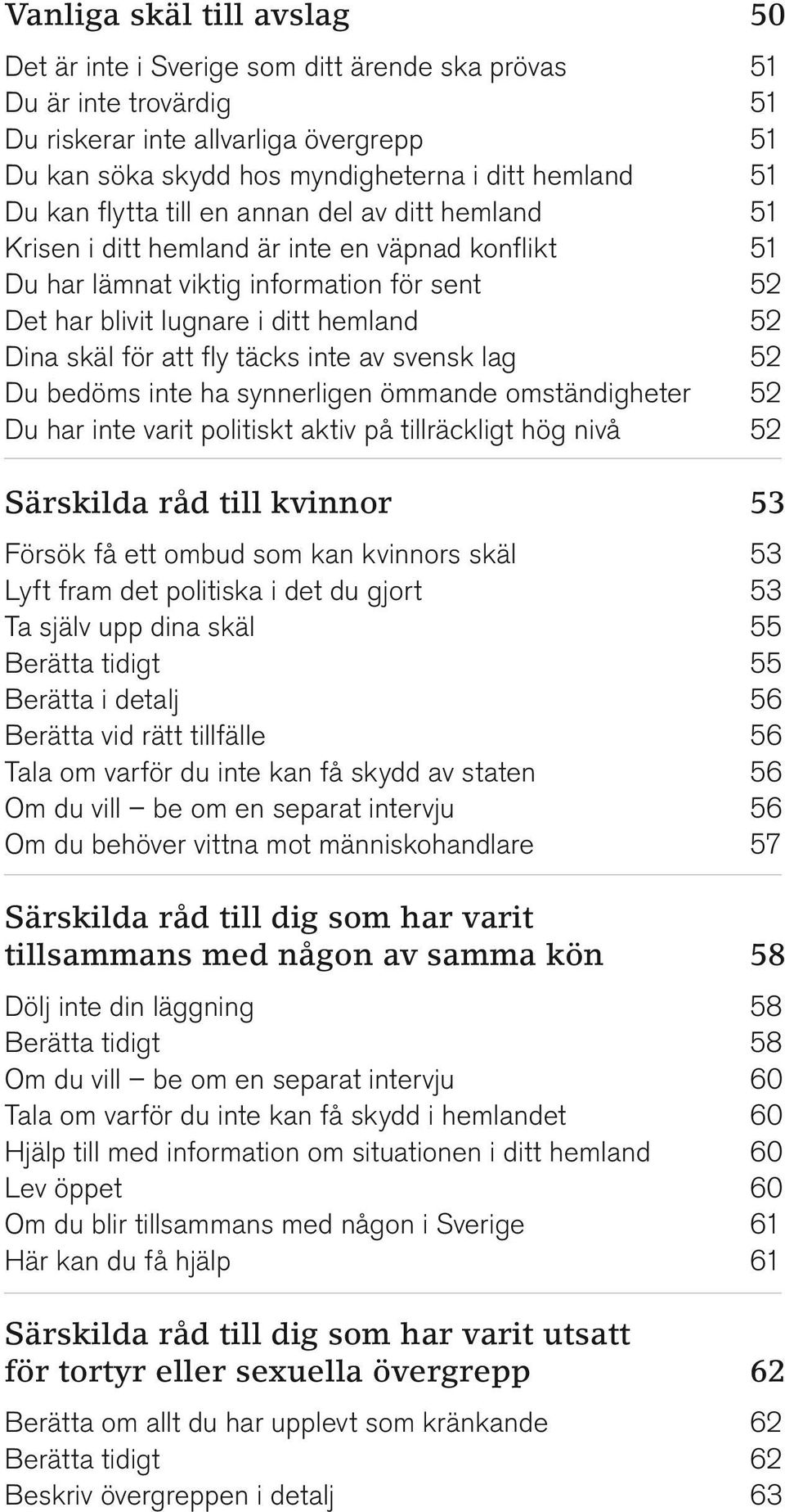 för att fly täcks inte av svensk lag 52 Du bedöms inte ha synnerligen ömmande omständigheter 52 Du har inte varit politiskt aktiv på tillräckligt hög nivå 52 Särskilda råd till kvinnor 53 Försök få