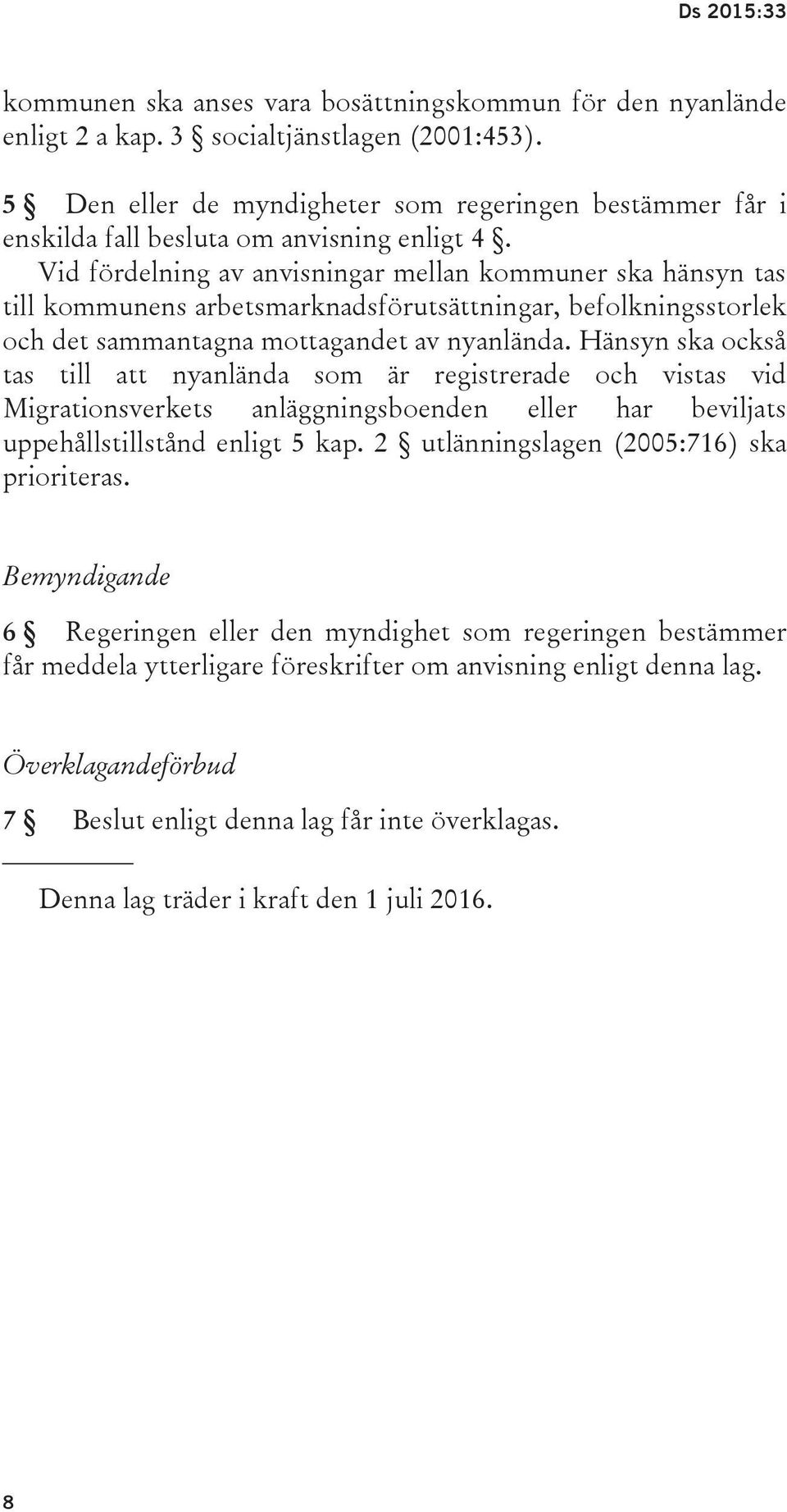 Vid fördelning av anvisningar mellan kommuner ska hänsyn tas till kommunens arbetsmarknadsförutsättningar, befolkningsstorlek och det sammantagna mottagandet av nyanlända.