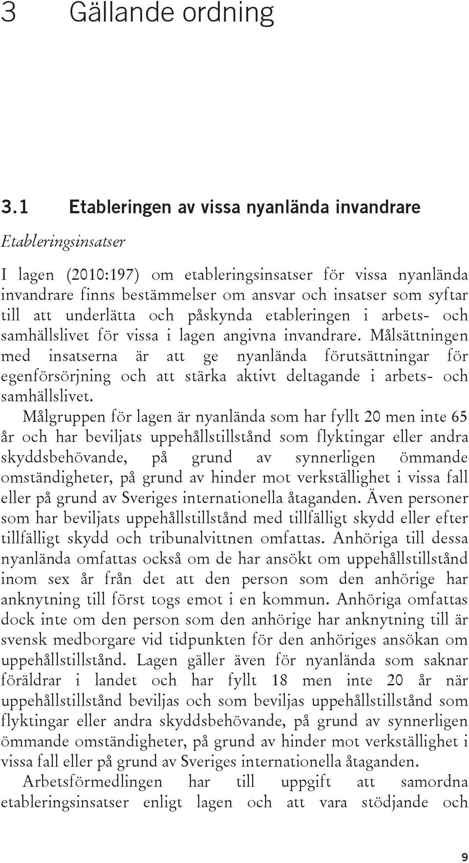 underlätta och påskynda etableringen i arbets- och samhällslivet för vissa i lagen angivna invandrare.