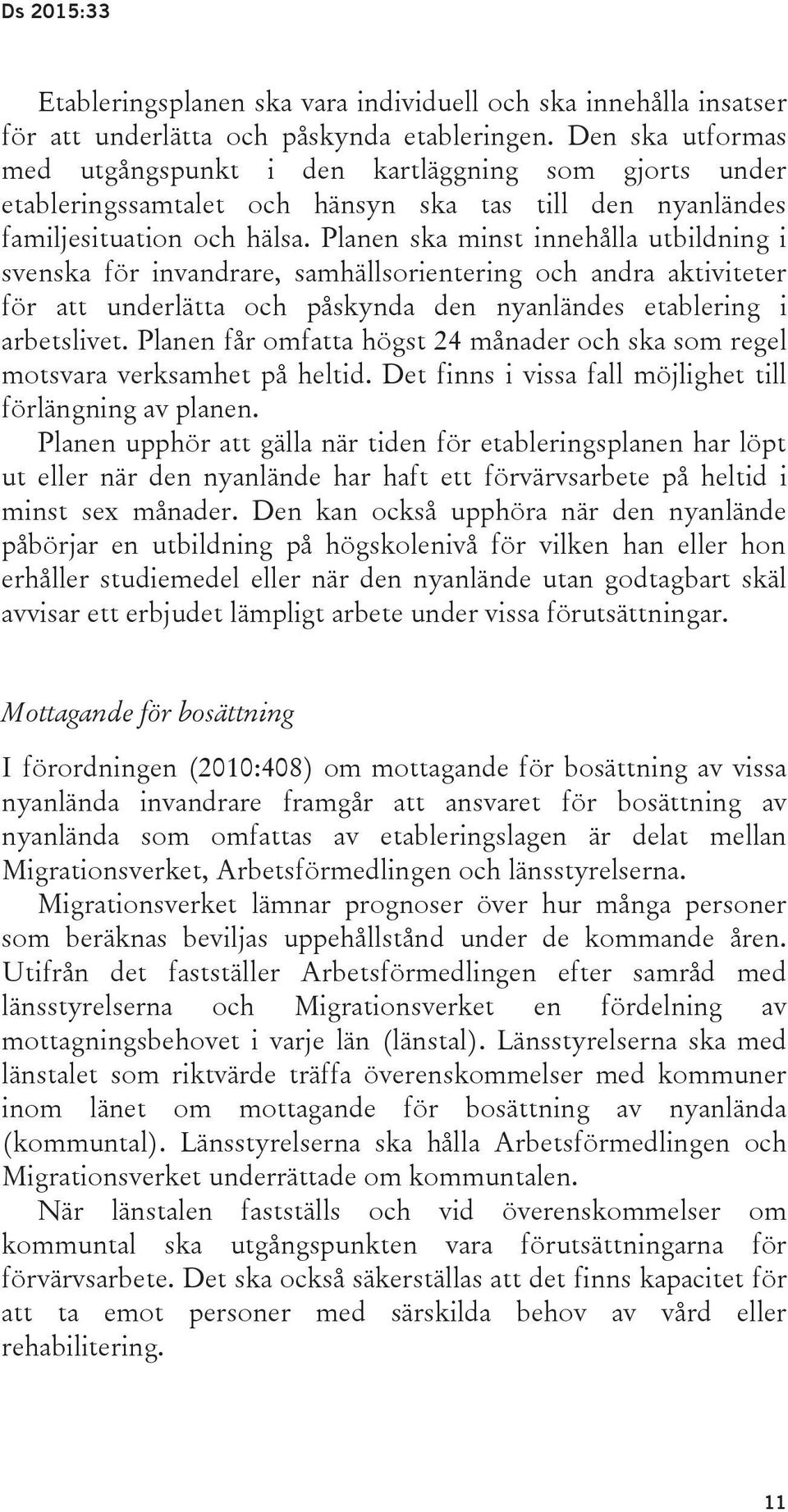 Planen ska minst innehålla utbildning i svenska för invandrare, samhällsorientering och andra aktiviteter för att underlätta och påskynda den nyanländes etablering i arbetslivet.