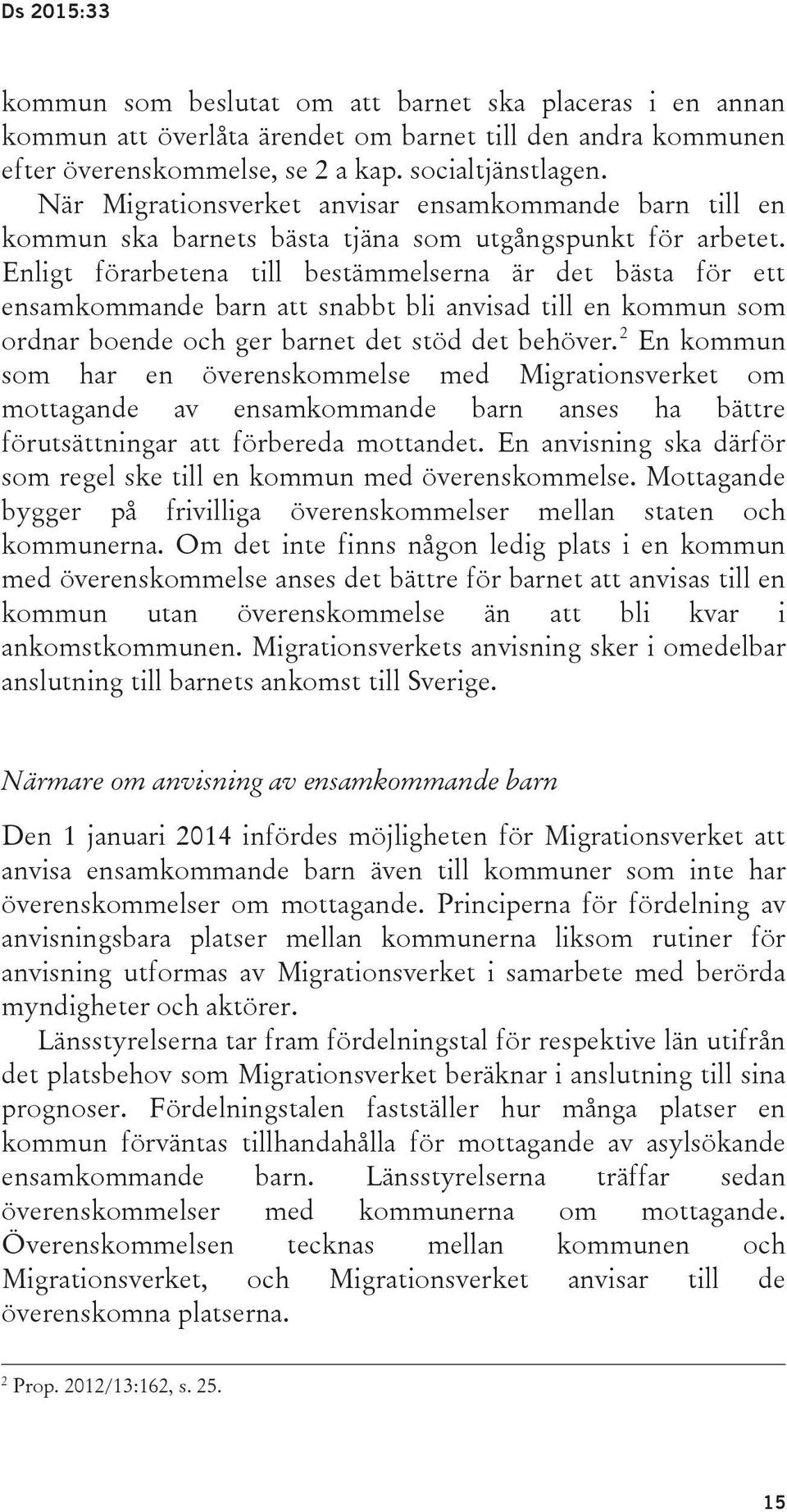 Enligt förarbetena till bestämmelserna är det bästa för ett ensamkommande barn att snabbt bli anvisad till en kommun som ordnar boende och ger barnet det stöd det behöver.