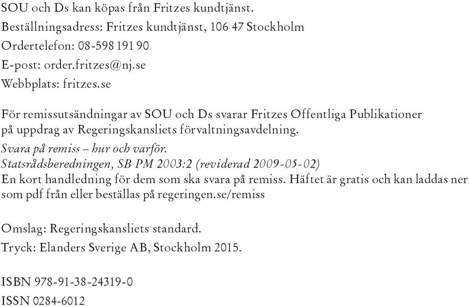 Svara på remiss hur och varför. Statsrådsberedningen, SB PM 2003:2 (reviderad 2009-05-02) En kort handledning för dem som ska svara på remiss.