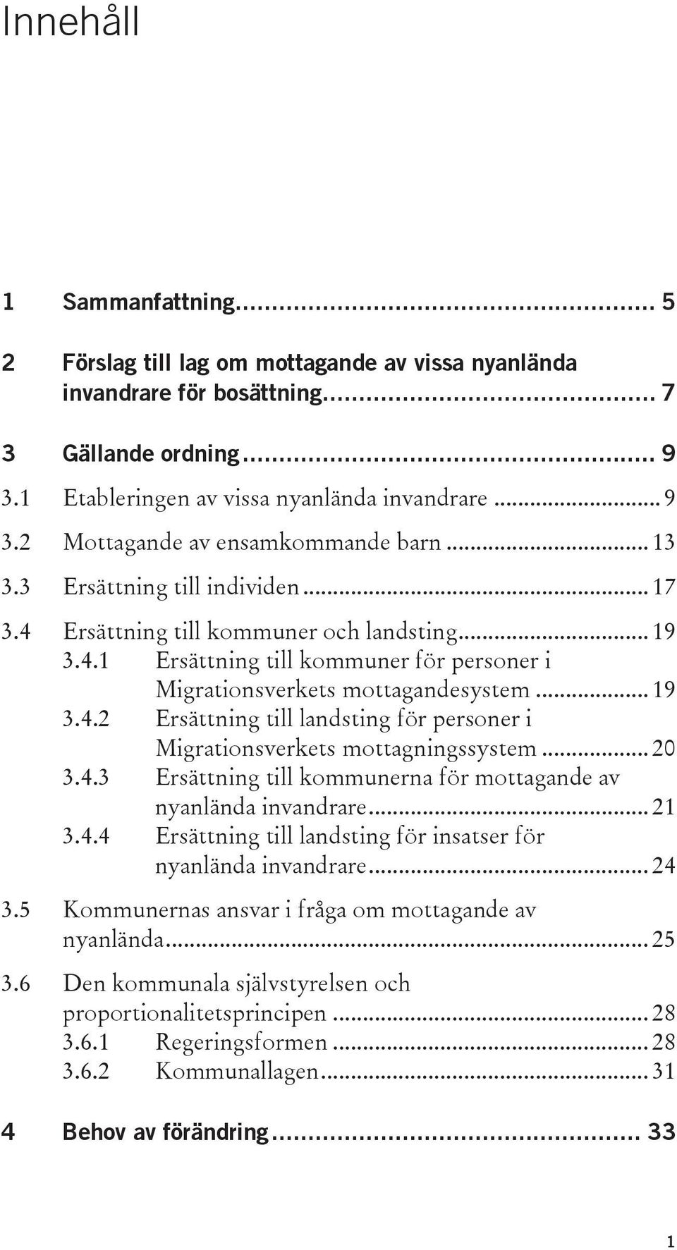 .. 20 3.4.3 Ersättning till kommunerna för mottagande av nyanlända invandrare... 21 3.4.4 Ersättning till landsting för insatser för nyanlända invandrare... 24 3.