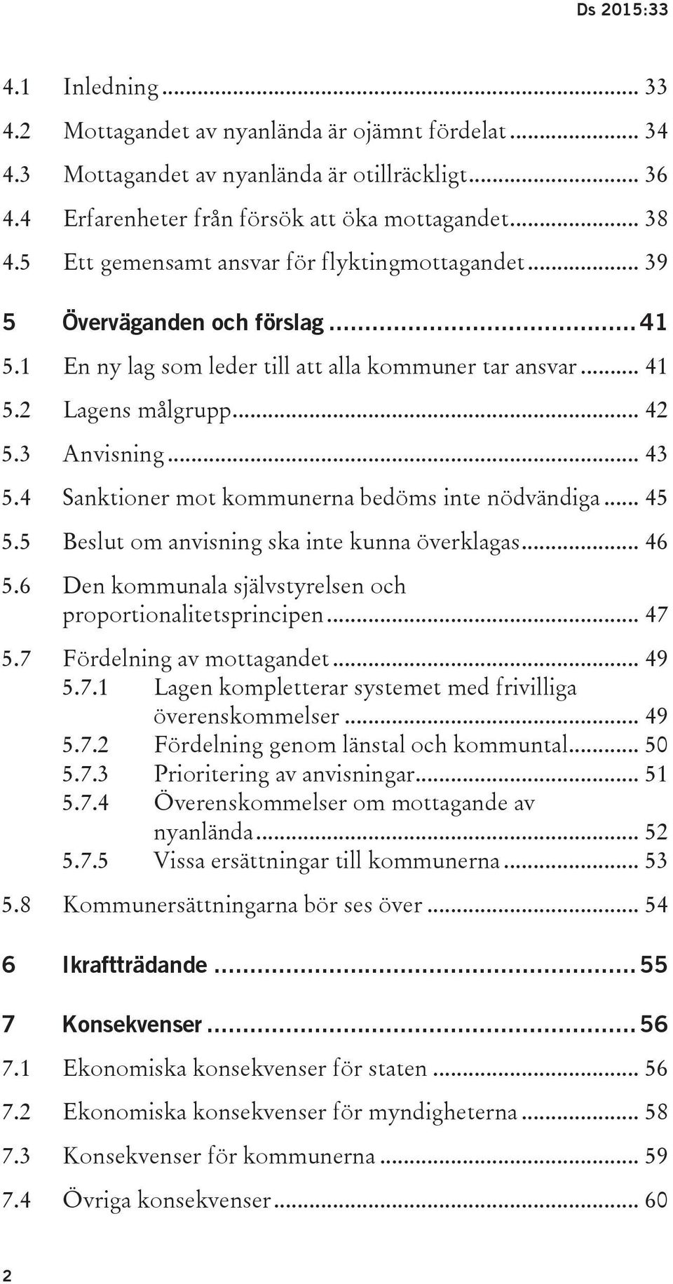 4 Sanktioner mot kommunerna bedöms inte nödvändiga... 45 5.5 Beslut om anvisning ska inte kunna överklagas... 46 5.6 Den kommunala självstyrelsen och proportionalitetsprincipen... 47 5.