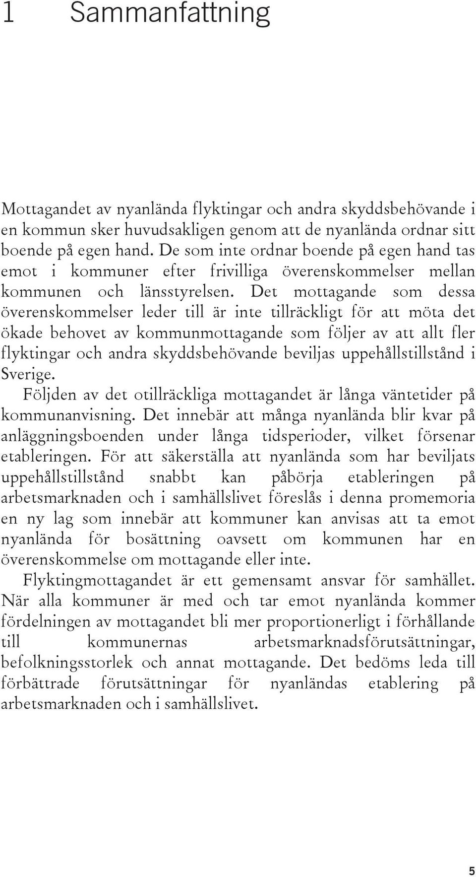 Det mottagande som dessa överenskommelser leder till är inte tillräckligt för att möta det ökade behovet av kommunmottagande som följer av att allt fler flyktingar och andra skyddsbehövande beviljas