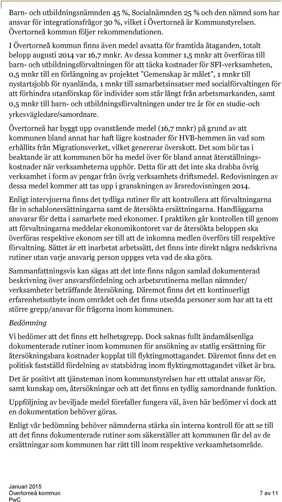 Av dessa kommer 1,5 mnkr att överföras till barn- och utbildningsförvaltningen för att täcka kostnader för SFI-verksamheten, 0,5 mnkr till en förlängning av projektet Gemenskap är målet, 1 mnkr till