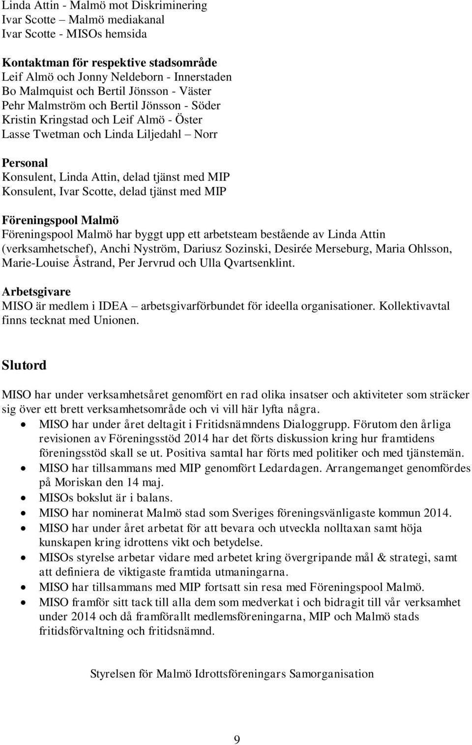 Konsulent, Ivar Scotte, delad tjänst med MIP Föreningspool Malmö Föreningspool Malmö har byggt upp ett arbetsteam bestående av Linda Attin (verksamhetschef), Anchi Nyström, Dariusz Sozinski, Desirée