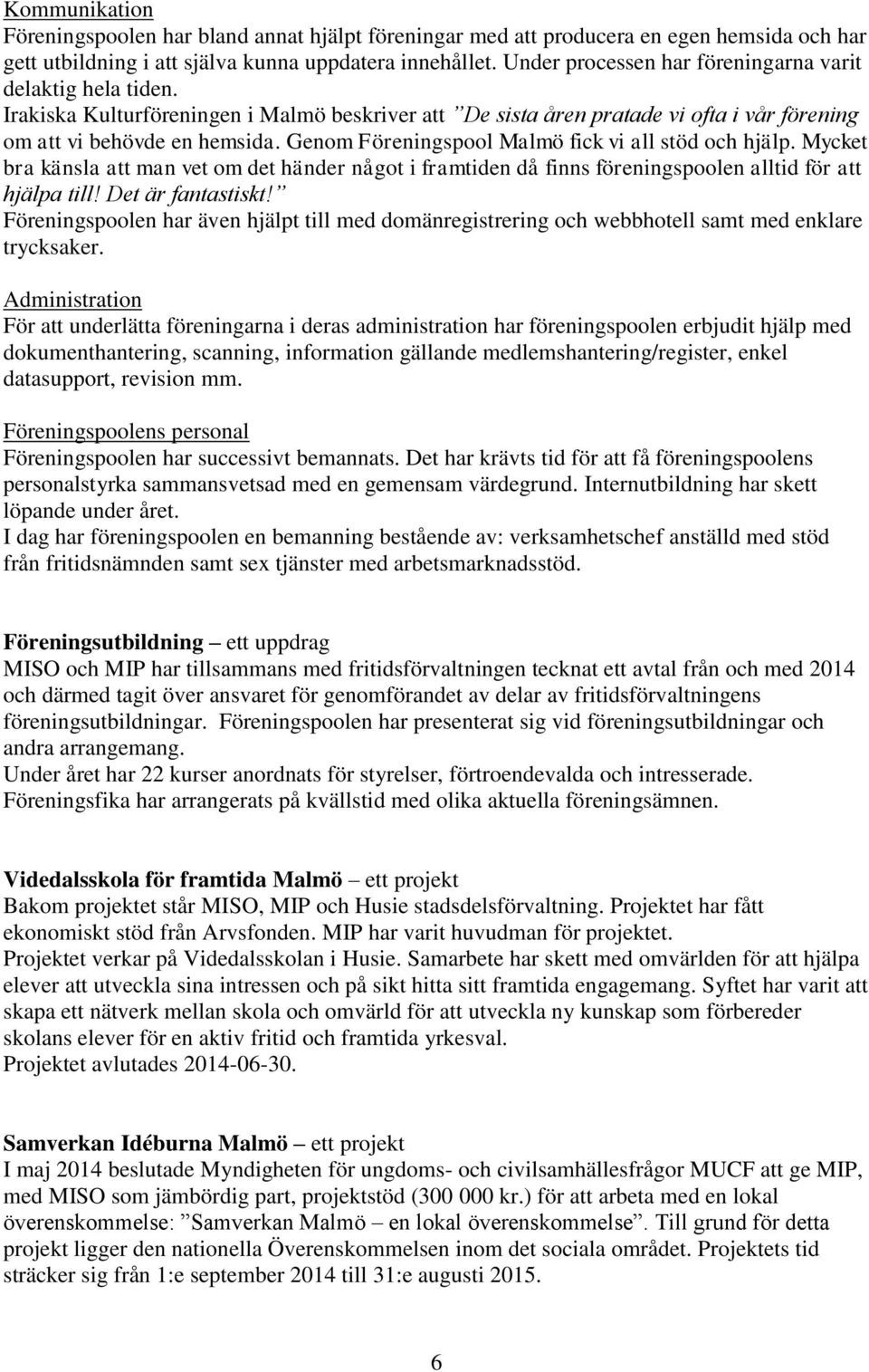 Genom Föreningspool Malmö fick vi all stöd och hjälp. Mycket bra känsla att man vet om det händer något i framtiden då finns föreningspoolen alltid för att hjälpa till! Det är fantastiskt!