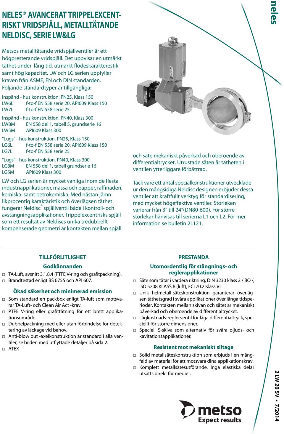 Följande standardtyper är tillgängliga: Inspänd - hus konstruktion, PN25, Klass 150 LW6L f-to-f EN 558 serie 20, API609 Klass 150 LW7L f-to-f EN 558 serie 25 Inspänd - hus konstruktion, PN40, Klass