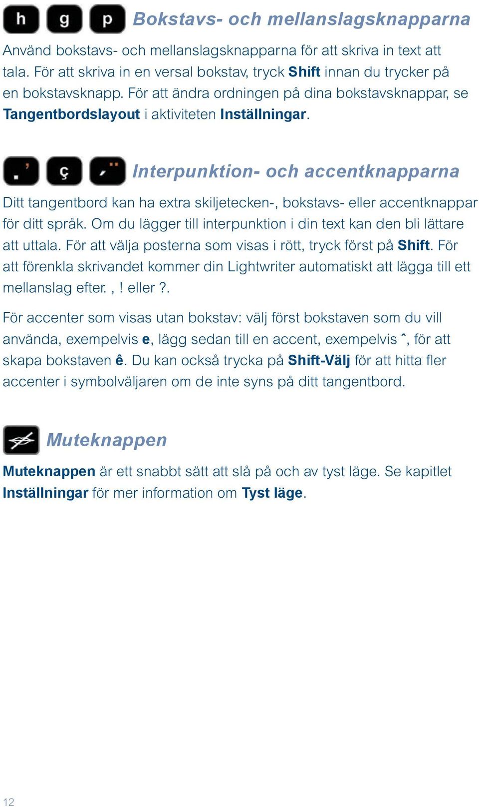 Interpunktion- och accentknapparna Ditt tangentbord kan ha extra skiljetecken-, bokstavs- eller accentknappar för ditt språk. Om du lägger till interpunktion i din text kan den bli lättare att uttala.