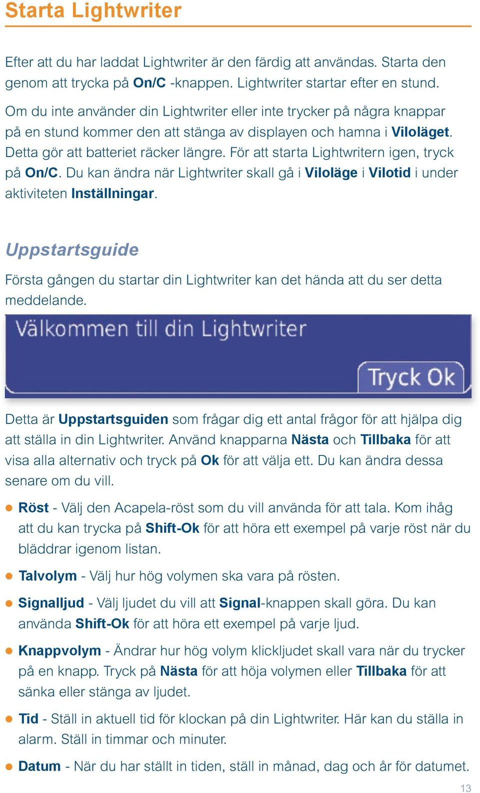 För att starta Lightwritern igen, tryck på On/C. Du kan ändra när Lightwriter skall gå i Viloläge i Vilotid i under aktiviteten Inställningar.