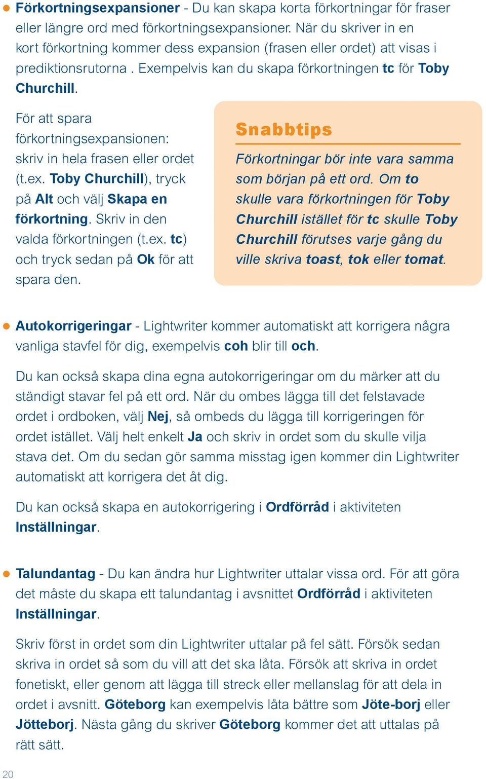 För att spara förkortningsexpansionen: skriv in hela frasen eller ordet (t.ex. Toby Churchill), tryck på Alt och välj Skapa en förkortning. Skriv in den valda förkortningen (t.ex. tc) och tryck sedan på Ok för att spara den.