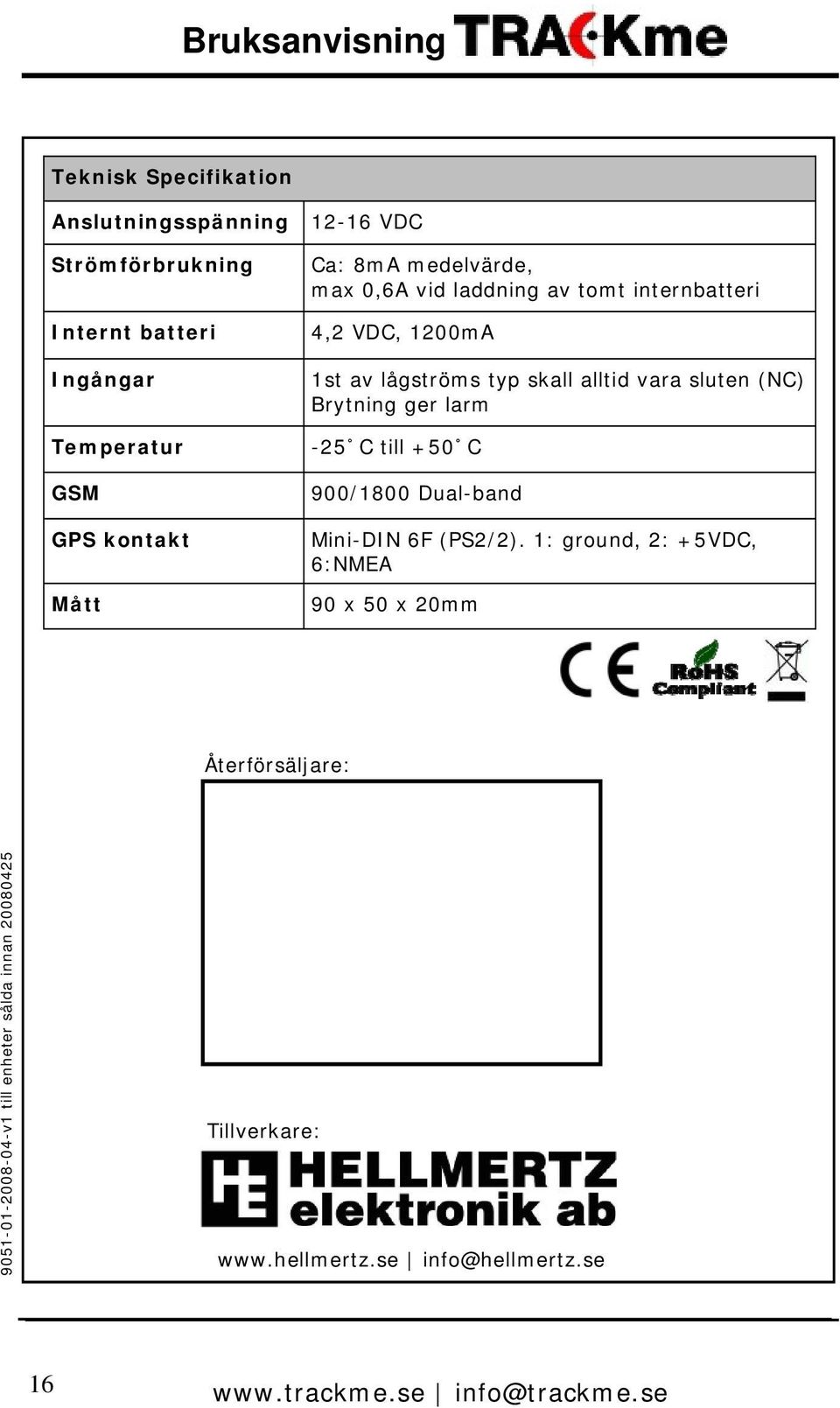 sluten (NC) Brytning ger larm -25 C till +50 C 900/1800 Dual-band Mini-DIN 6F (PS2/2).