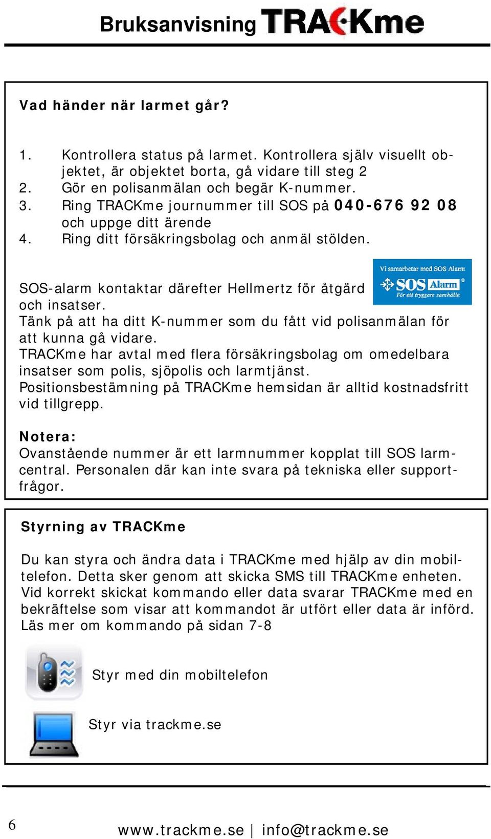 Tänk på att ha ditt K-nummer som du fått vid polisanmälan för att kunna gå vidare. TRACKme har avtal med flera försäkringsbolag om omedelbara insatser som polis, sjöpolis och larmtjänst.