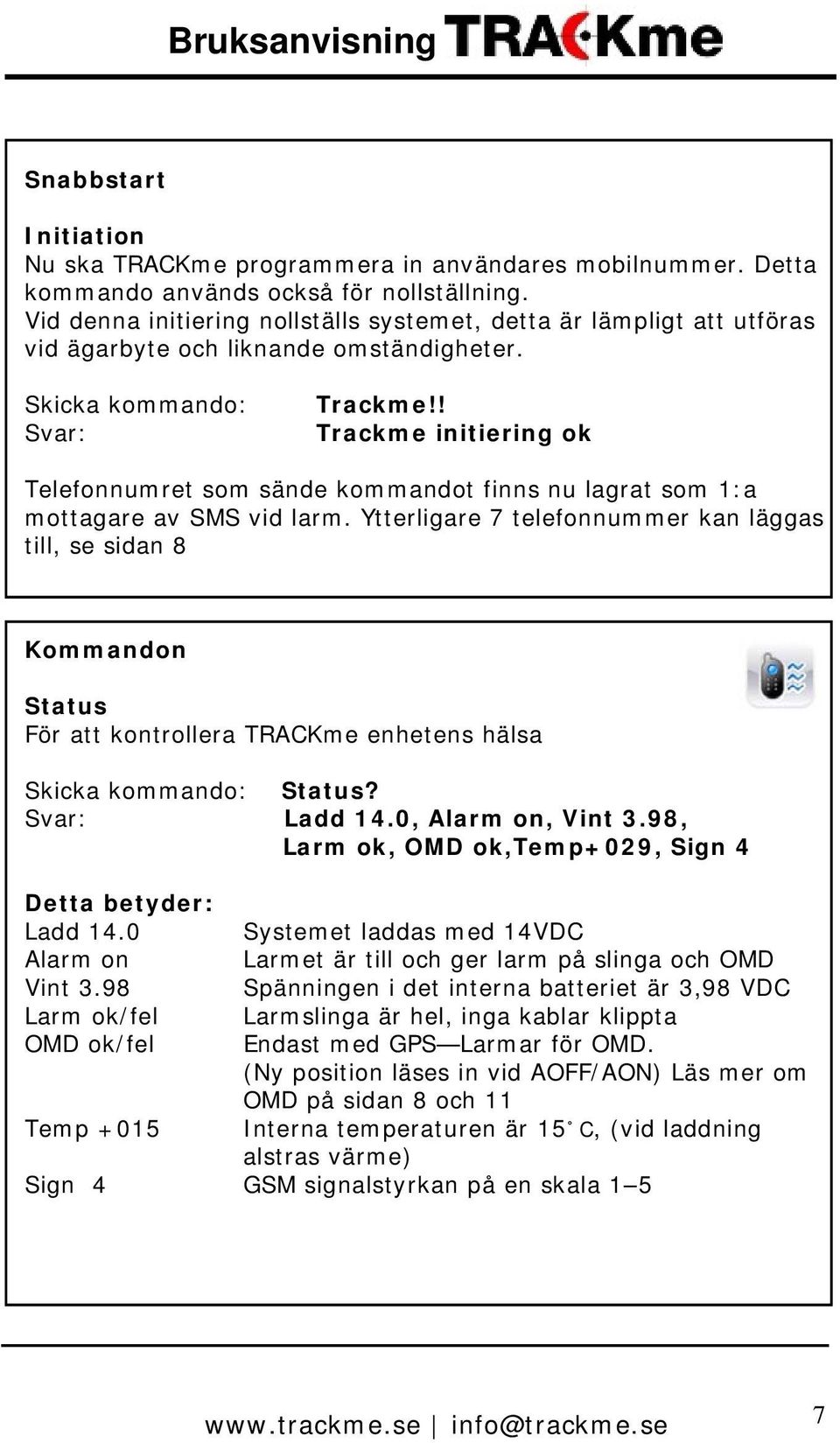 ! Trackme initiering ok Telefonnumret som sände kommandot finns nu lagrat som 1:a mottagare av SMS vid larm.