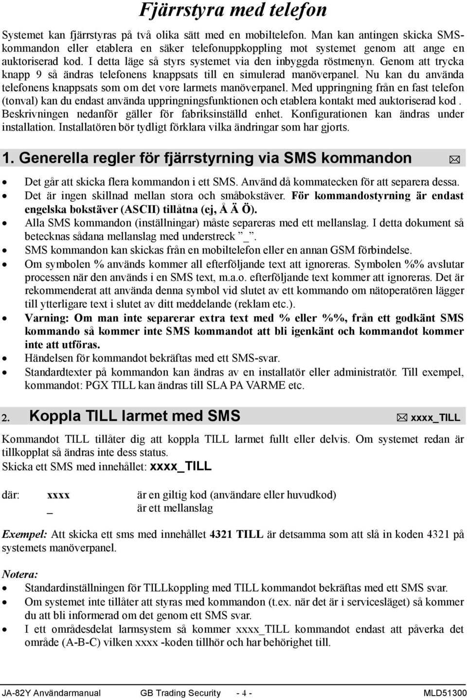 Genom att trycka knapp 9 så ändras telefonens knappsats till en simulerad manöverpanel. Nu kan du använda telefonens knappsats som om det vore larmets manöverpanel.